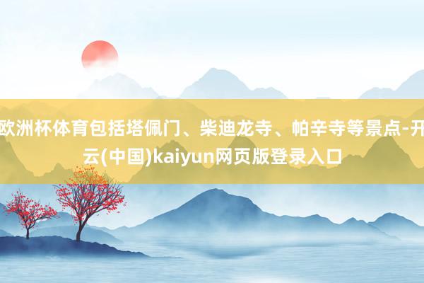 欧洲杯体育包括塔佩门、柴迪龙寺、帕辛寺等景点-开云(中国)kaiyun网页版登录入口