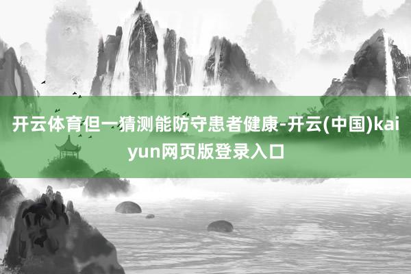 开云体育但一猜测能防守患者健康-开云(中国)kaiyun网页版登录入口