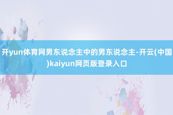 开yun体育网男东说念主中的男东说念主-开云(中国)kaiyun网页版登录入口