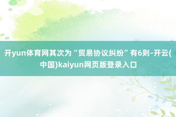 开yun体育网其次为“贸易协议纠纷”有6则-开云(中国)kaiyun网页版登录入口