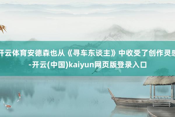开云体育安德森也从《寻车东谈主》中收受了创作灵感-开云(中国)kaiyun网页版登录入口