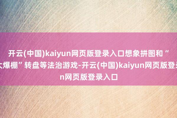 开云(中国)kaiyun网页版登录入口想象拼图和“命运大爆棚”转盘等法治游戏-开云(中国)kaiyun网页版登录入口