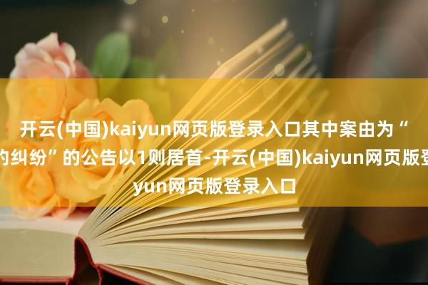 开云(中国)kaiyun网页版登录入口其中案由为“奇迹契约纠纷”的公告以1则居首-开云(中国)kaiyun网页版登录入口