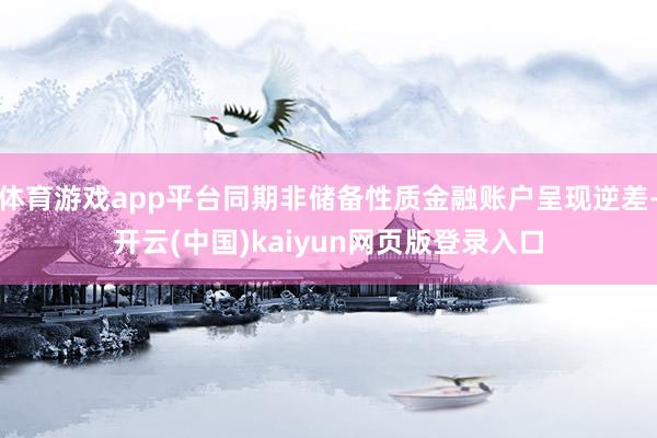 体育游戏app平台同期非储备性质金融账户呈现逆差-开云(中国)kaiyun网页版登录入口