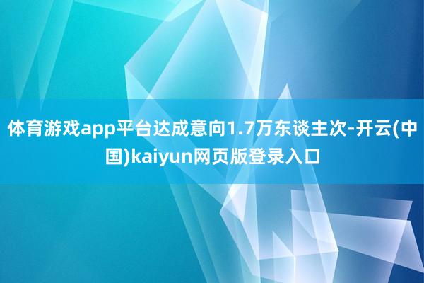 体育游戏app平台达成意向1.7万东谈主次-开云(中国)kaiyun网页版登录入口