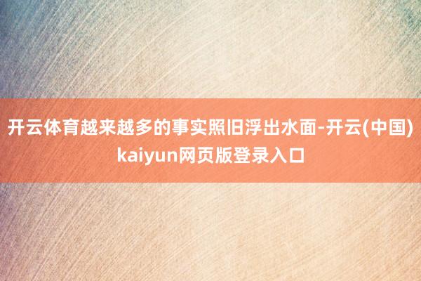 开云体育越来越多的事实照旧浮出水面-开云(中国)kaiyun网页版登录入口