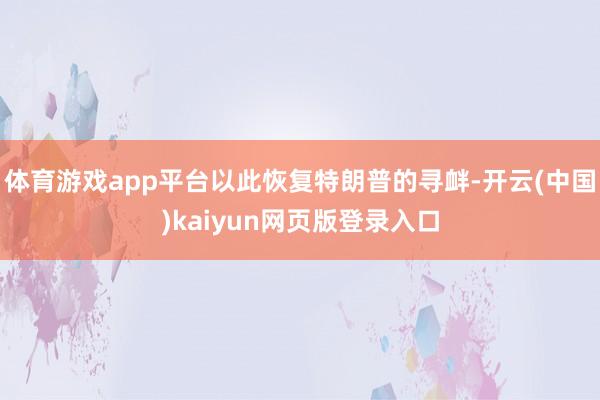 体育游戏app平台以此恢复特朗普的寻衅-开云(中国)kaiyun网页版登录入口