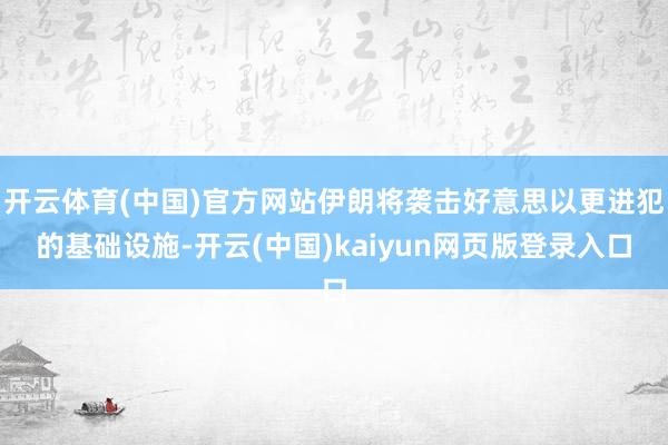 开云体育(中国)官方网站伊朗将袭击好意思以更进犯的基础设施-开云(中国)kaiyun网页版登录入口